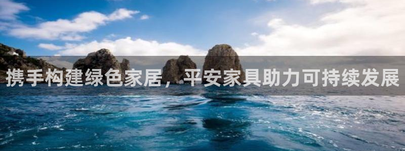 先锋娱乐大厅牛牛：携手构建绿色家居，平安家具助力可持续发展