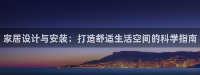 先锋娱乐汇：家居设计与安装：打造舒适生活空间的科学指南